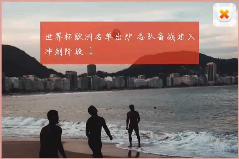 世界杯欧洲名单出炉 各队备战进入冲刺阶段_1