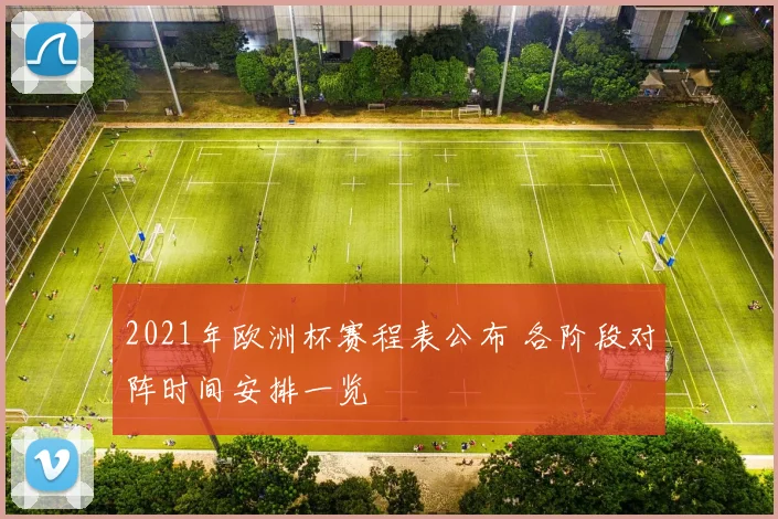 2021年欧洲杯赛程表公布 各阶段对阵时间安排一览