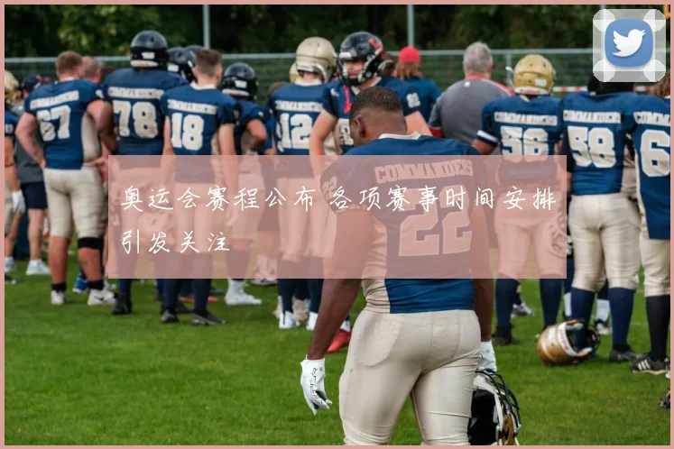 奥运会赛程公布 各项赛事时间安排引发关注