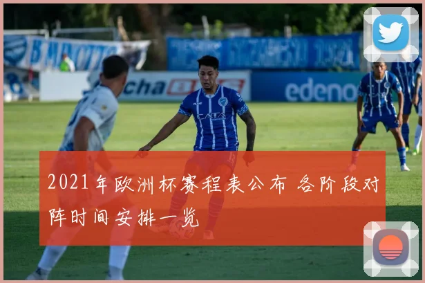 2021年欧洲杯赛程表公布 各阶段对阵时间安排一览